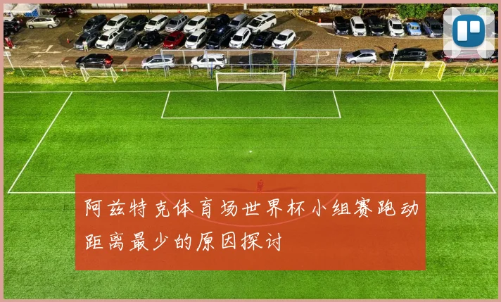 阿兹特克体育场世界杯小组赛跑动距离最少的原因探讨