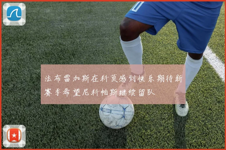 法布雷加斯在科莫感到快乐期待新赛季希望尼科帕斯继续留队