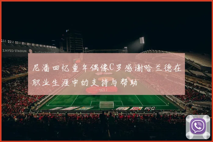 尼潘回忆童年偶像C罗感谢哈兰德在职业生涯中的支持与帮助