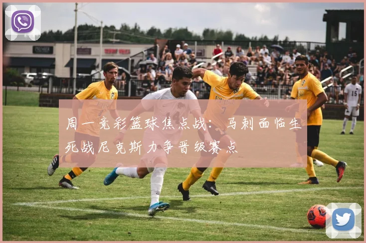 周一竞彩篮球焦点战：马刺面临生死战尼克斯力争晋级赛点